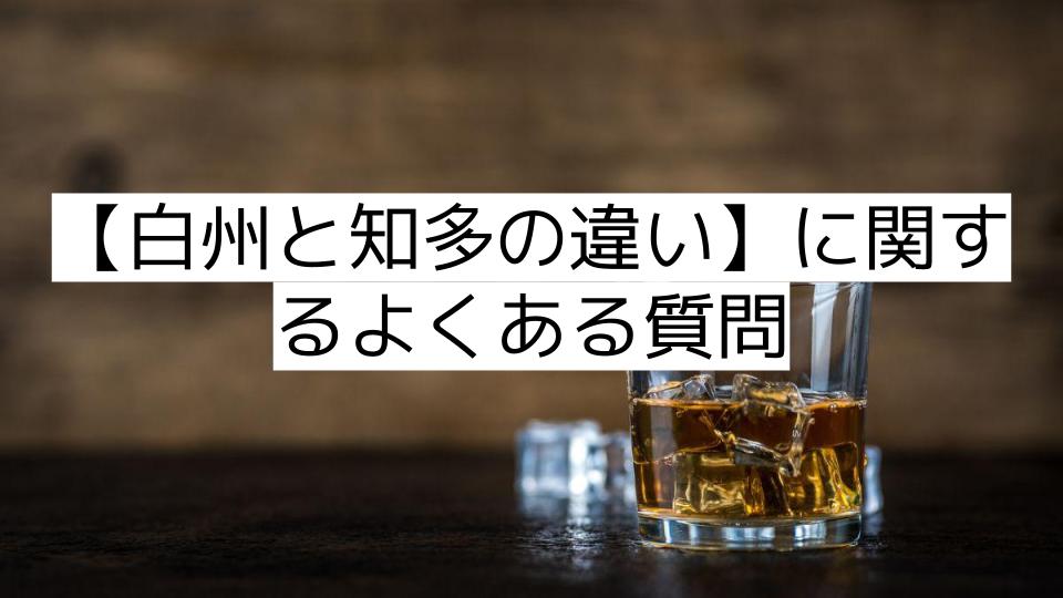 【白州と知多の違い】に関するよくある質問